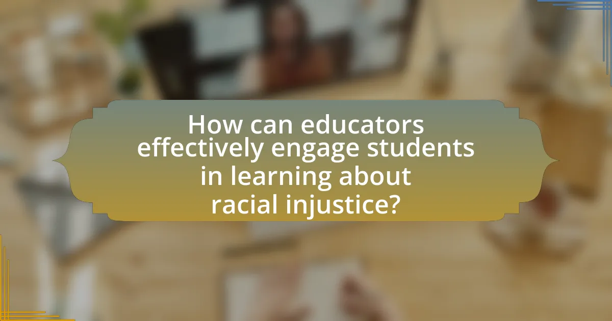 How can educators effectively engage students in learning about racial injustice?