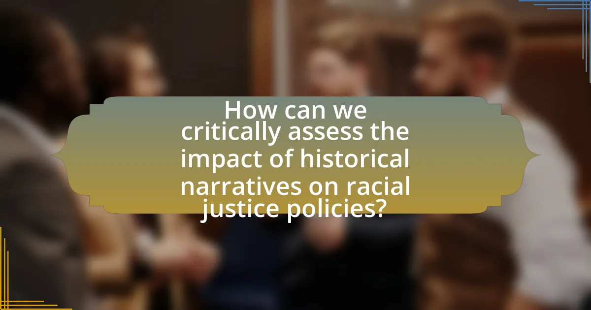 How can we critically assess the impact of historical narratives on racial justice policies?