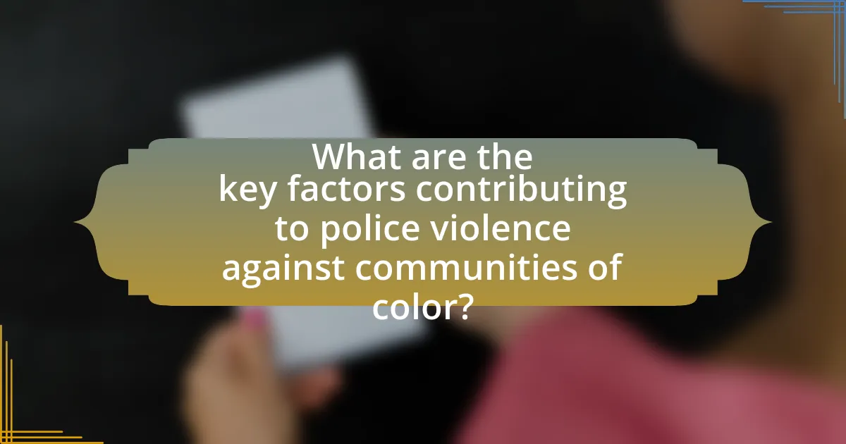 What are the key factors contributing to police violence against communities of color?