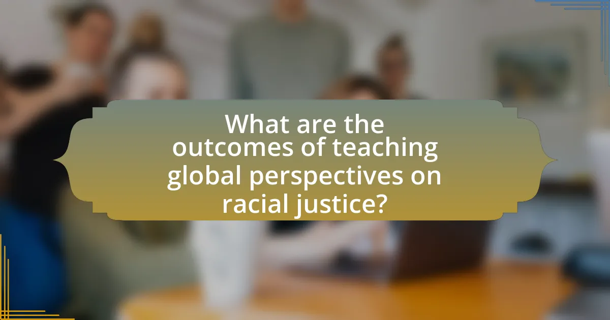 What are the outcomes of teaching global perspectives on racial justice?