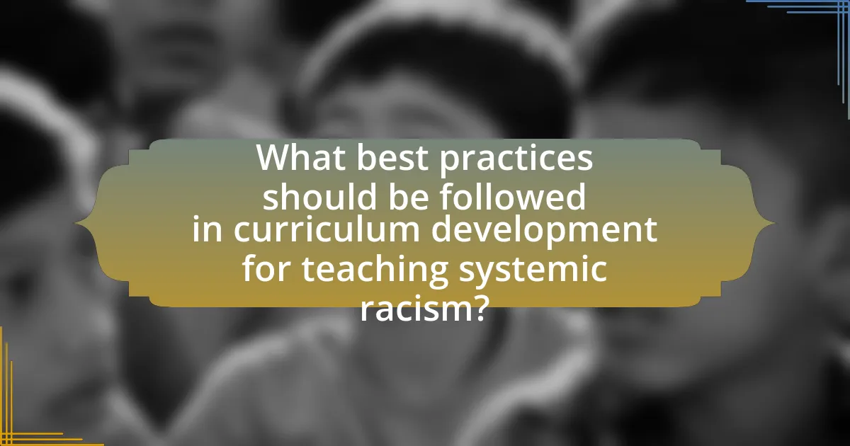 What best practices should be followed in curriculum development for teaching systemic racism?