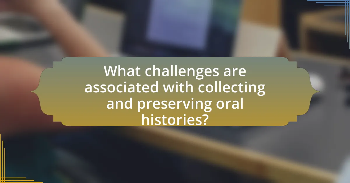 What challenges are associated with collecting and preserving oral histories?