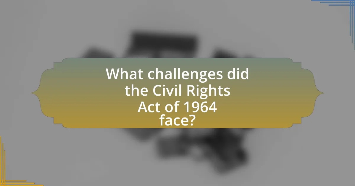 What challenges did the Civil Rights Act of 1964 face?