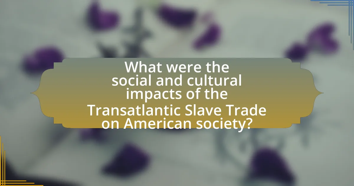 What were the social and cultural impacts of the Transatlantic Slave Trade on American society?